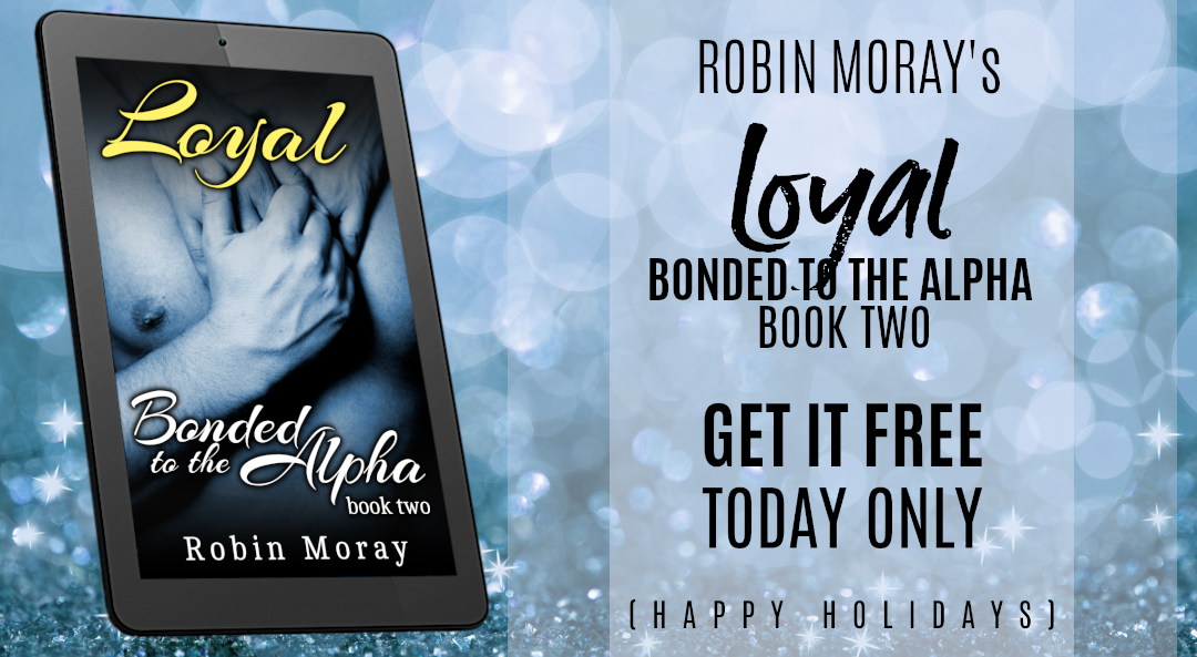 Promo image of the cover of Loyal (Bonded to the Alpha book two) displayed on a tablet against a background of blue glitter. The text reads: Robin Moray's LOYAL Bonded to the Alpha book two! Get it free today only (Happy Holidays)