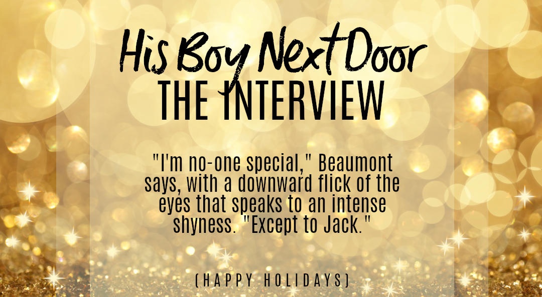Promo text against a background of gold glitter. The text reads: His Boy Next Door THE INTERVIEW—"I'm no-one Special," Beaumont says, with a downward flick of the eyes that speaks to an intense shyness. "Except to Jack." (Happy Holidays)