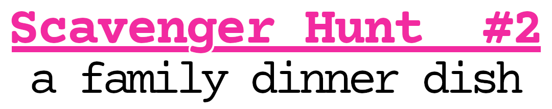 Scavenger Hunt #2: a family dinner dish
