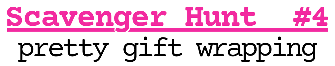Scavenger Hunt #4: pretty gift wrapping