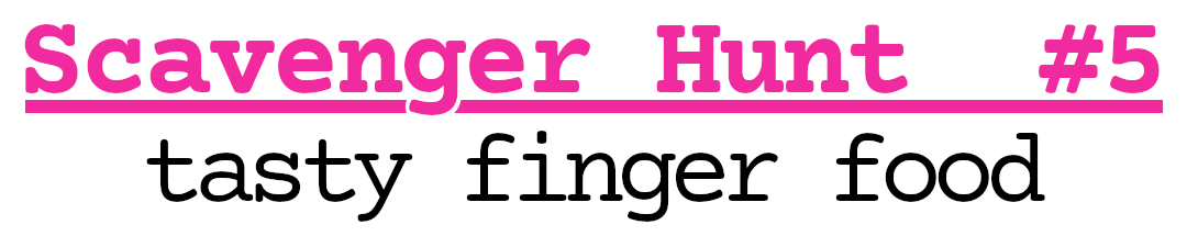Scavenger Hunt #5: tasty finger food
